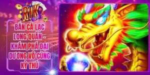 Bắn Cá Lạc Long Quân - Khám Phá Đại Dương Vô Cùng Kỳ Thú