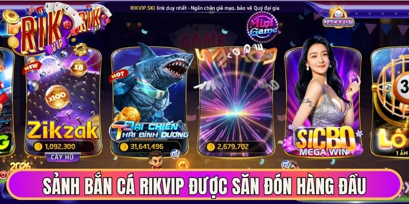 Sảnh bắn cá Rikvip được săn đón hàng đầu hiện nay