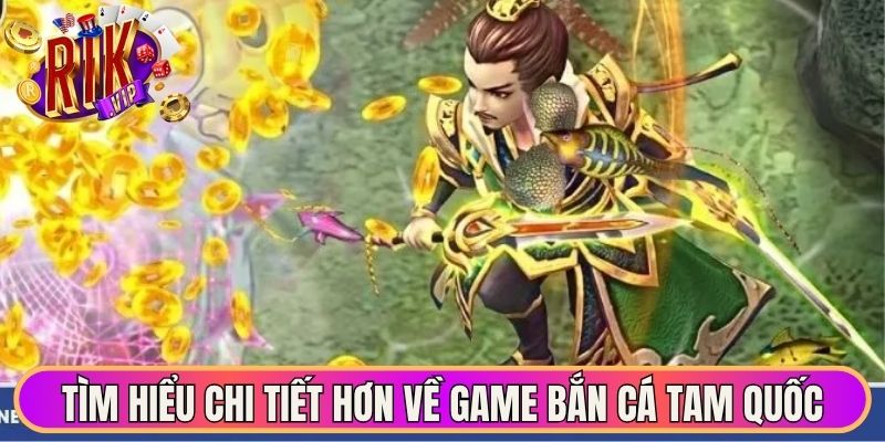 Tìm hiểu chi tiết hơn về game bắn cá Tam Quốc