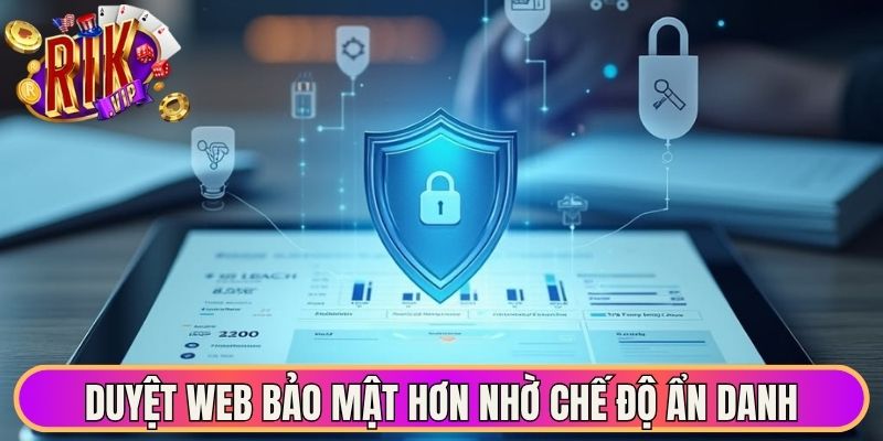 Duyệt web bảo mật hơn nhờ chế độ ẩn danh tiện lợi 