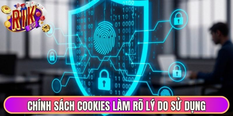 Chính sách Cookies làm rõ lý do sử dụng công nghệ theo dõi 
