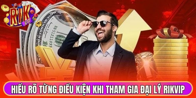 Đại Lý Rikvip - Cơ Hội Kết Nối Và Phát Triển Bền Vững 3 Hiểu rõ từng điều kiện khi tham gia đại lý Rikvip