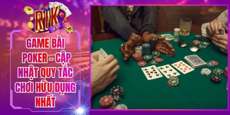 Game Bài Poker - Cập Nhật Quy Tắc Chơi Hữu Dụng Nhất