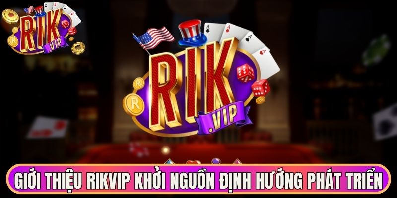 Giới thiệu Rikvip khởi nguồn từ định hướng phát triển bền vững 