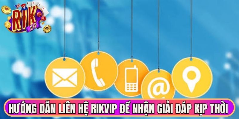 Hướng dẫn liên hệ Rikvip để nhận giải đáp kịp thời 