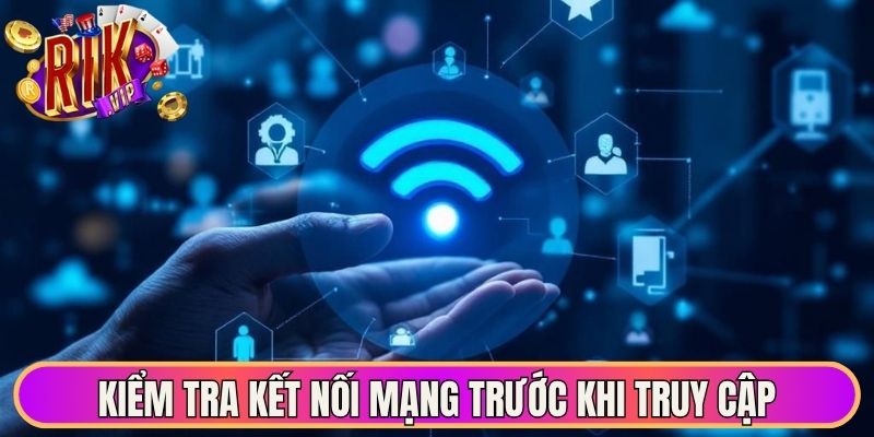 Kiểm tra kết nối mạng trước khi truy cập hệ thống ổn định