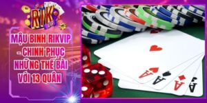 Mậu Binh Rikvip - Chinh Phục Những Thế Bài Với 13 Quân