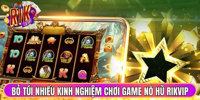 Bỏ túi nhiều kinh nghiệm khi chơi game nổ hũ Rikvip