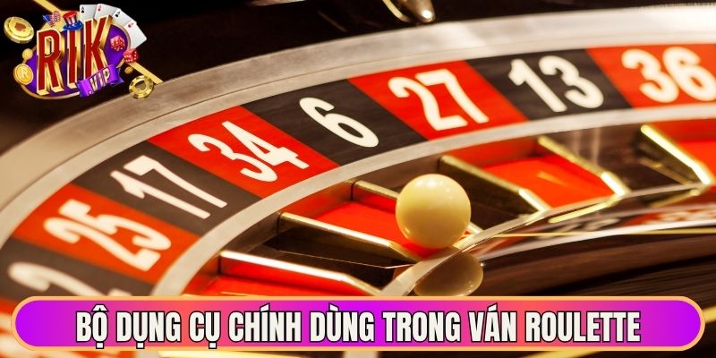 Bộ dụng cụ chính dùng trong ván Roulette