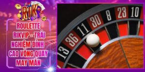 Roulette Rikvip - Trải Nghiệm Đỉnh Cao Vòng Quay May Mắn