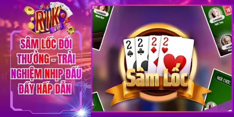 Sâm Lốc Đổi Thưởng - Trải Nghiệm Nhịp Đấu Đầy Hấp Dẫn