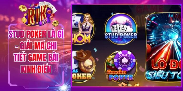 Stud Poker Là Gì - Giải Mã Chi Tiết Game Bài Kinh Điển