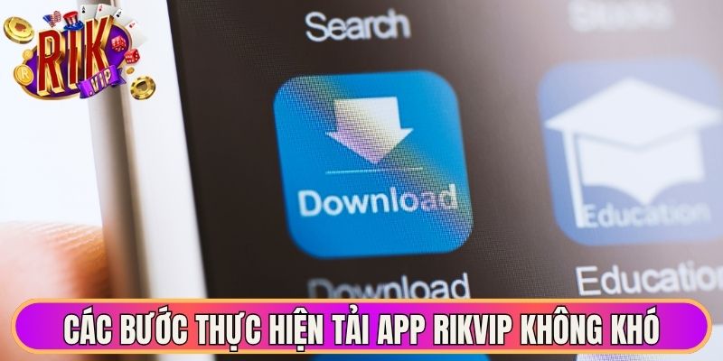Các bước thực hiện tải app Rikvip không quá khó