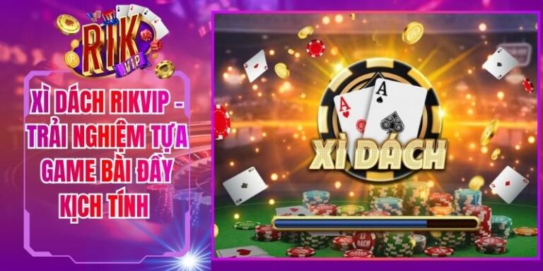 Xì Dách Rikvip - Trải Nghiệm Tựa Game Bài Đầy Kịch Tính